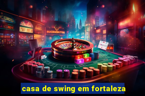 casa de swing em fortaleza